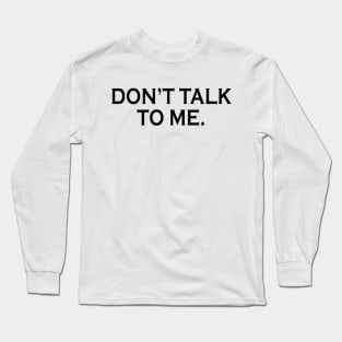 Don't Talk To Me Long Sleeve T-Shirt